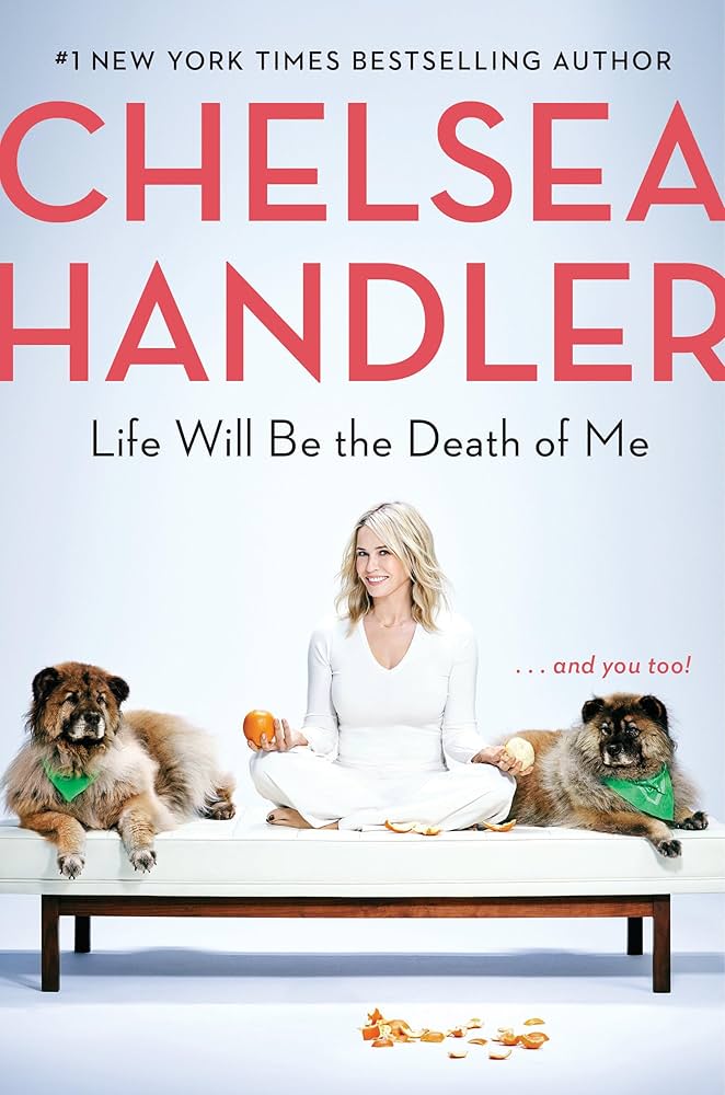 Life Will Be the Death of Me by Chelsea Handler - Hardcover edition.