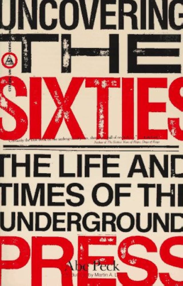 Uncovering the Sixties The Life & Times of the Underground Press by Abe Peck - Paperback edition. 