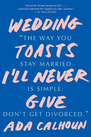 Wedding Toasts I'll Never Give by Ada Calhoun - Paperback edition. 